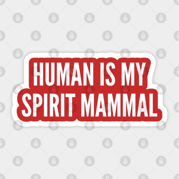 Funny - Human Is My Spirit Mammal - Funny Joke Statement Humor Slogan Quotes Saying Sticker by sillyslogans